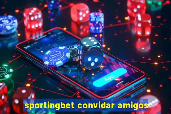 sportingbet convidar amigos